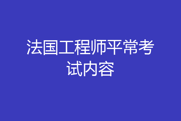 法国工程师平常考试内容
