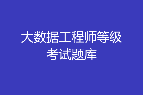 大数据工程师等级考试题库