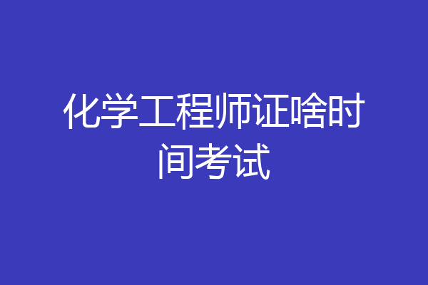 化学工程师证啥时间考试