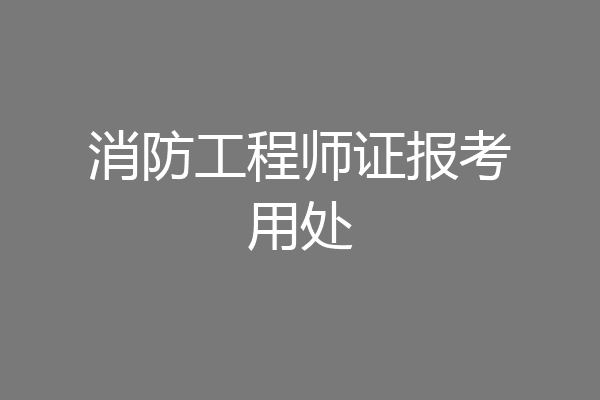 消防工程师证报考用处
