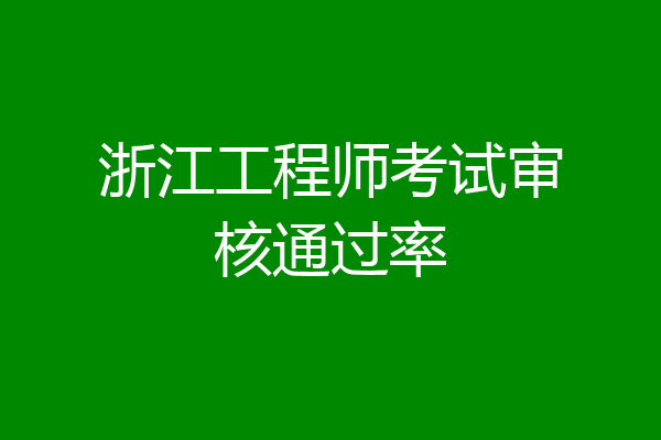 浙江工程师考试审核通过率