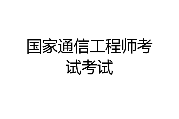 国家通信工程师考试考试