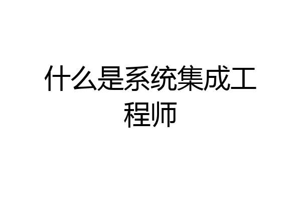 什么是系统集成工程师
