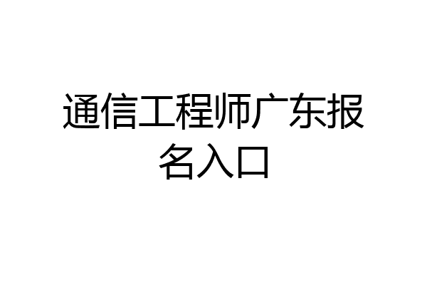 通信工程师广东报名入口