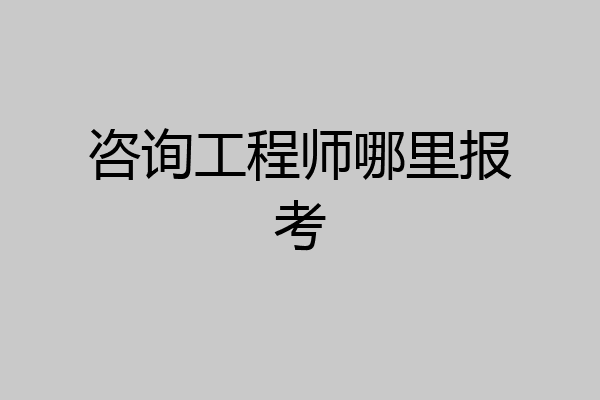 咨询工程师哪里报考