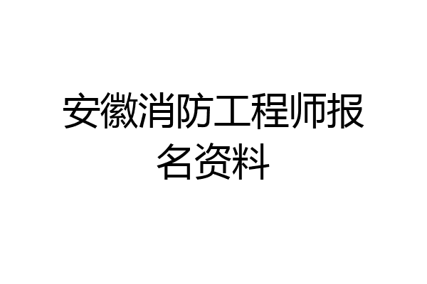 安徽消防工程师报名资料
