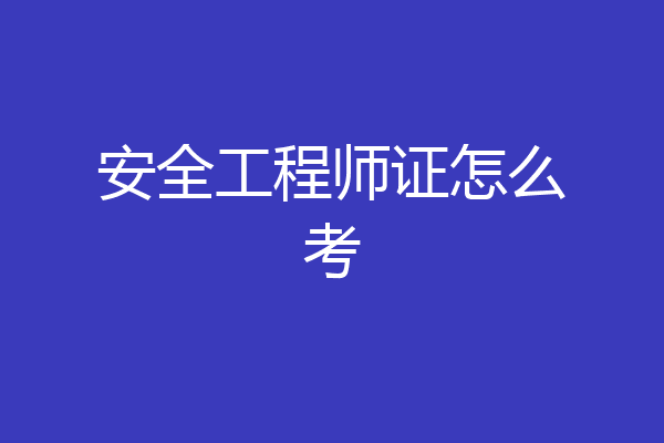 安全工程师证怎么考