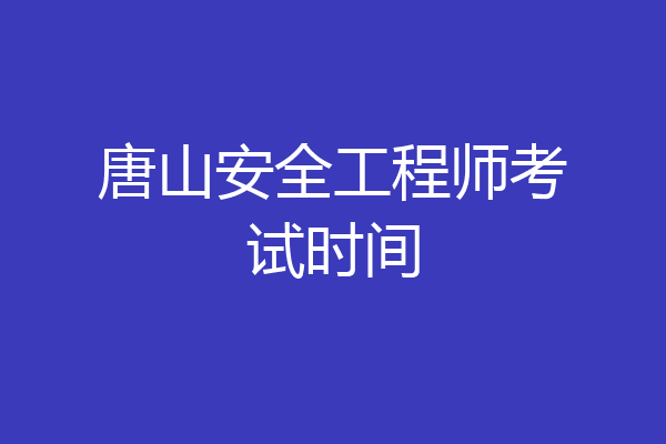唐山安全工程师考试时间