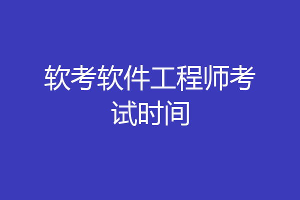 软考软件工程师考试时间