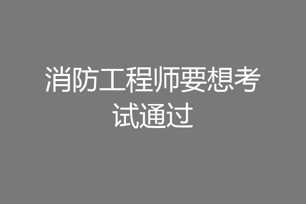 消防工程师要想考试通过