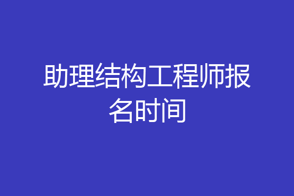 助理结构工程师报名时间