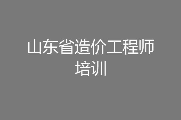 山东省造价工程师培训