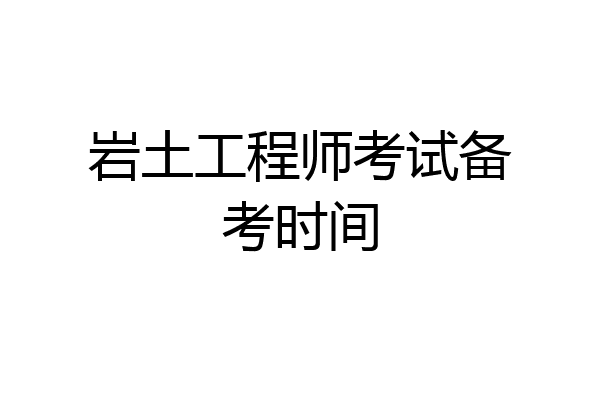 岩土工程师考试备考时间