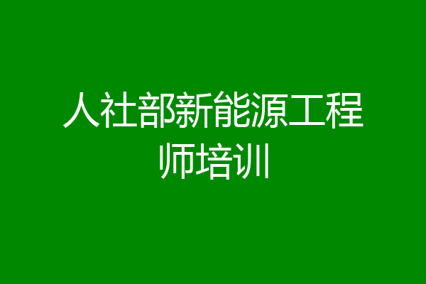 人社部新能源工程师培训