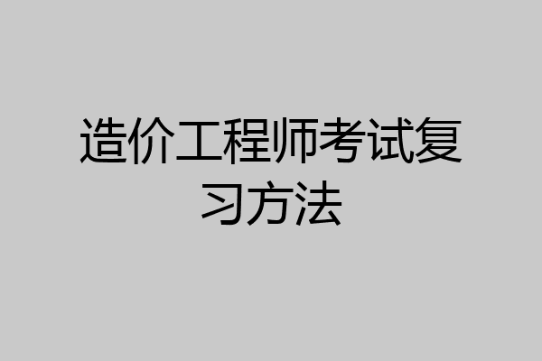 造价工程师考试复习方法