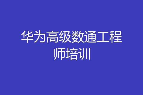 华为高级数通工程师培训
