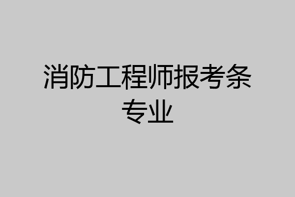 消防工程师报考条专业