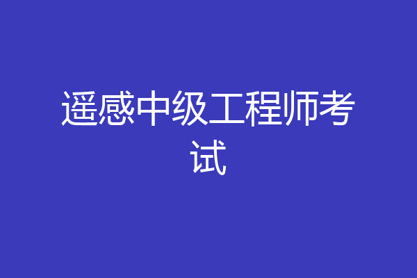 遥感中级工程师考试