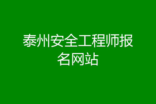 泰州安全工程师报名网站