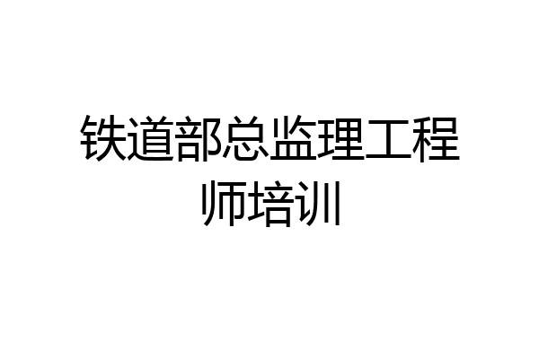 铁道部总监理工程师培训