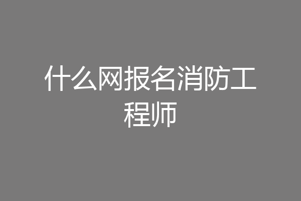 什么网报名消防工程师