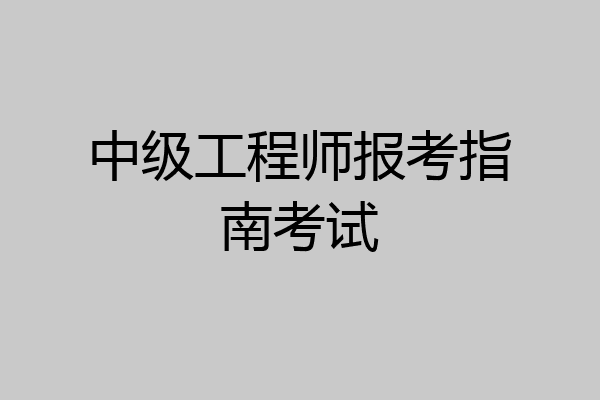 中级工程师报考指南考试
