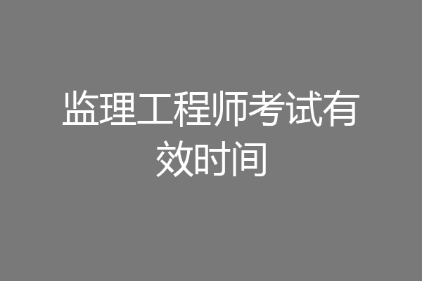 监理工程师考试有效时间
