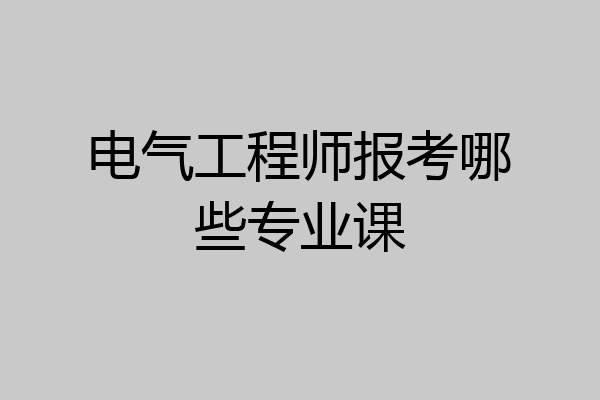 电气工程师报考哪些专业课