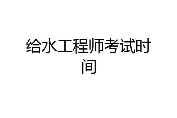 给水工程师考试时间