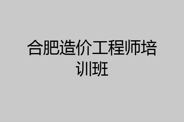合肥造价工程师培训班