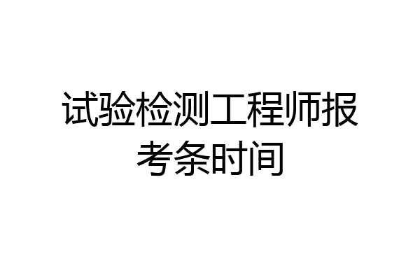 试验检测工程师报考条时间
