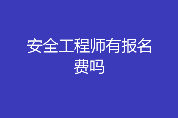 安全工程师有报名费吗