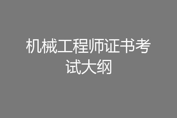 机械工程师证书考试大纲