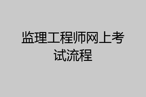 监理工程师网上考试流程