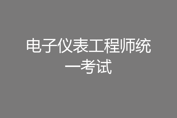 电子仪表工程师统一考试