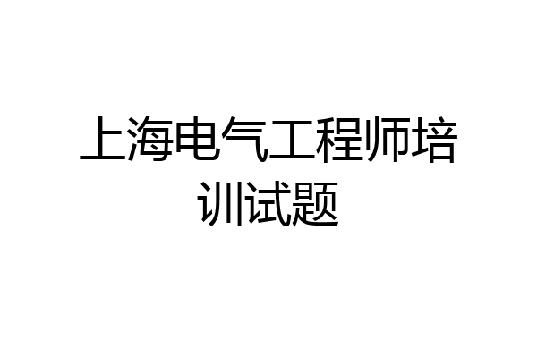 上海电气工程师培训试题