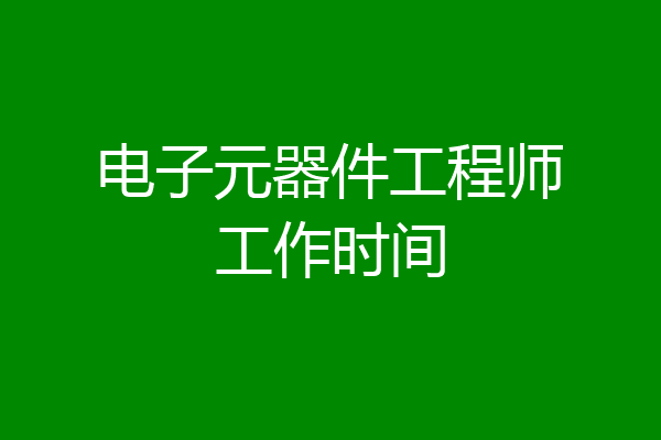 电子元器件工程师工作时间