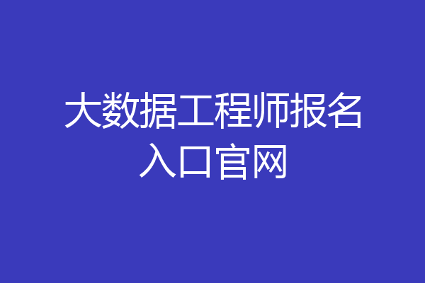 大数据工程师报名入口官网