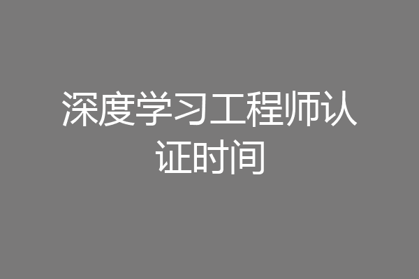 深度学习工程师认证时间