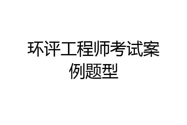 环评工程师考试案例题型