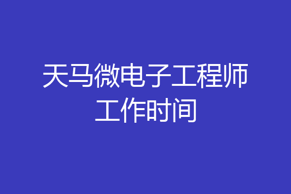 天马微电子工程师工作时间