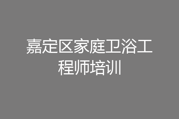 嘉定区家庭卫浴工程师培训