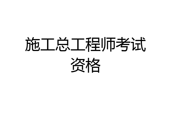 施工总工程师考试资格