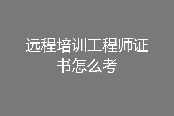 远程培训工程师证书怎么考