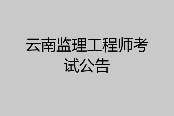 云南监理工程师考试公告