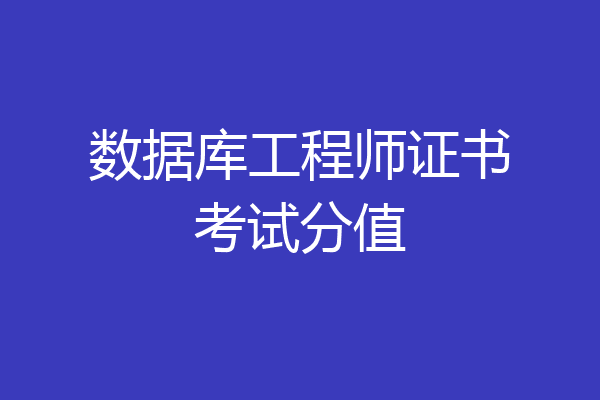 数据库工程师证书考试分值