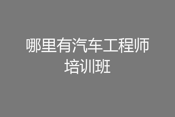 哪里有汽车工程师培训班