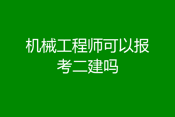 机械工程师可以报考二建吗