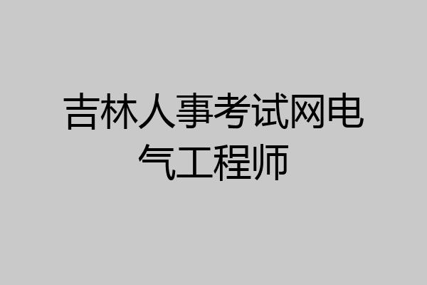 吉林人事考试网电气工程师