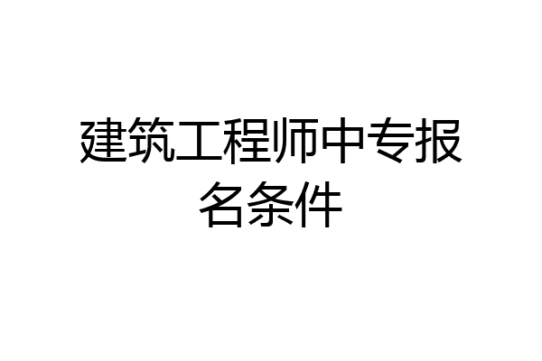 建筑工程师中专报名条件